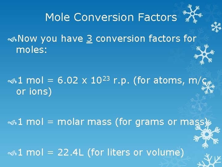 Mole Conversion Factors Now you have 3 conversion factors for moles: 1 mol =