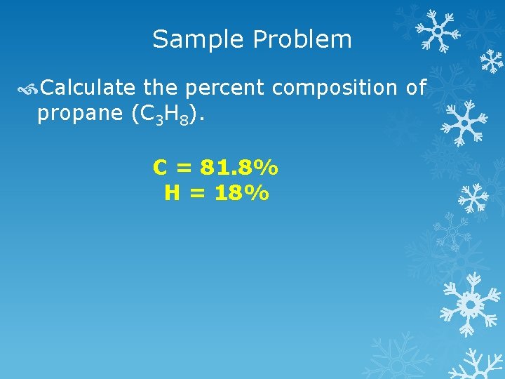 Sample Problem Calculate the percent composition of propane (C 3 H 8). C =