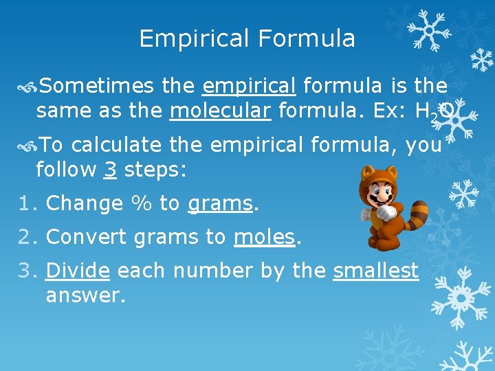 Empirical Formula Sometimes the empirical formula is the same as the molecular formula. Ex: