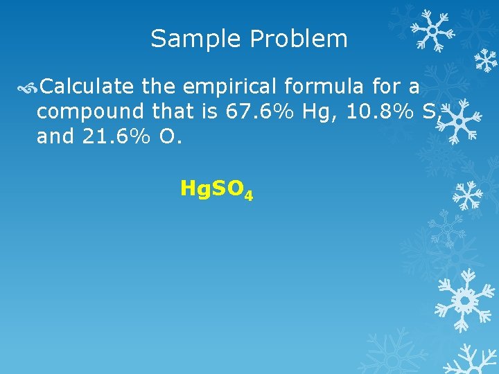 Sample Problem Calculate the empirical formula for a compound that is 67. 6% Hg,