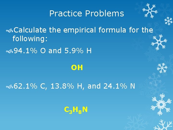 Practice Problems Calculate the empirical formula for the following: 94. 1% O and 5.