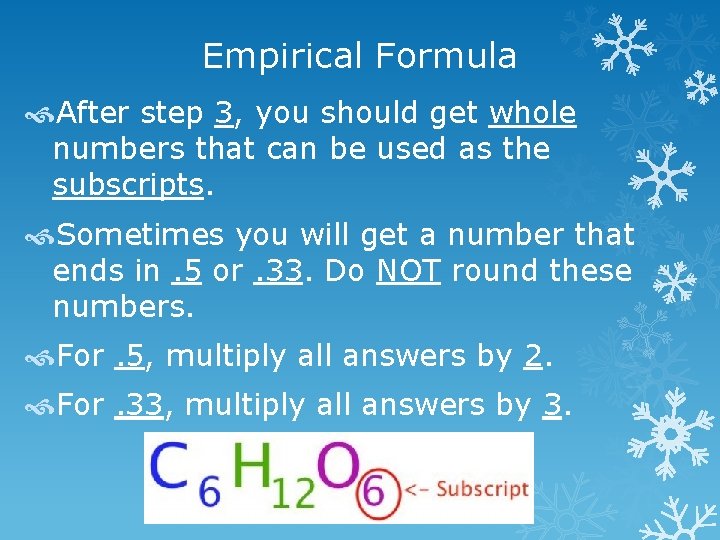 Empirical Formula After step 3, you should get whole numbers that can be used
