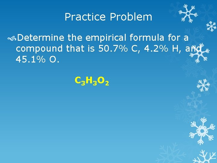 Practice Problem Determine the empirical formula for a compound that is 50. 7% C,