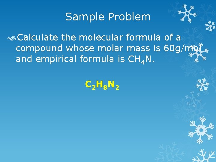 Sample Problem Calculate the molecular formula of a compound whose molar mass is 60
