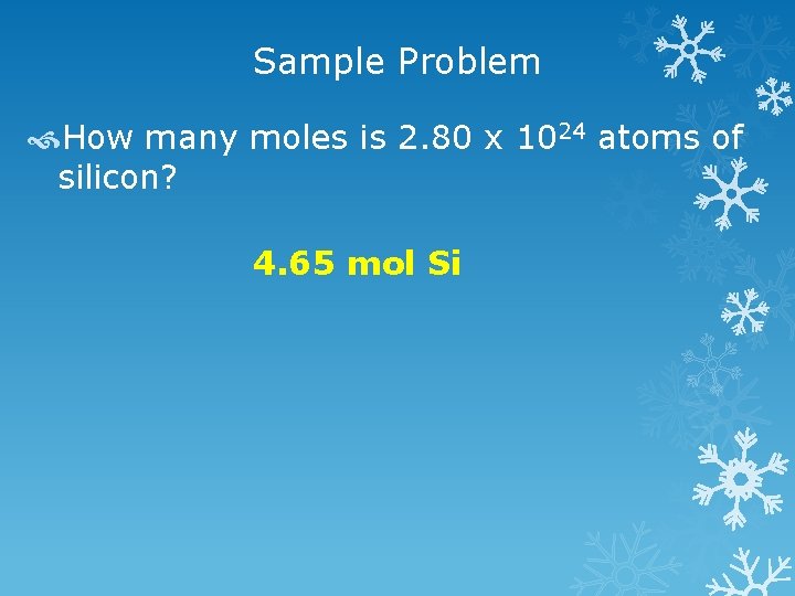 Sample Problem How many moles is 2. 80 x 1024 atoms of silicon? 4.