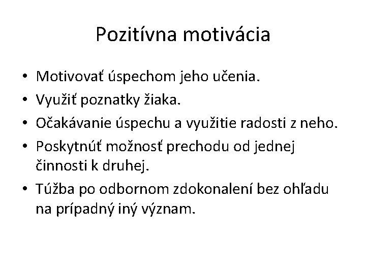 Pozitívna motivácia Motivovať úspechom jeho učenia. Využiť poznatky žiaka. Očakávanie úspechu a využitie radosti