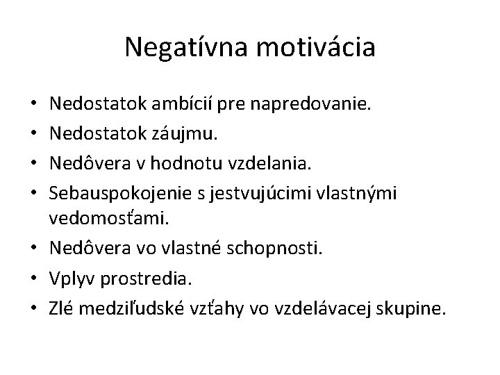 Negatívna motivácia Nedostatok ambícií pre napredovanie. Nedostatok záujmu. Nedôvera v hodnotu vzdelania. Sebauspokojenie s