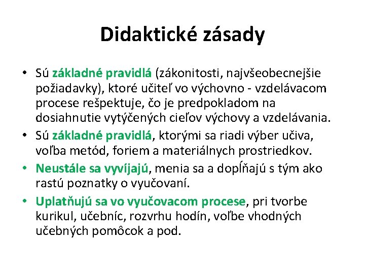 Didaktické zásady • Sú základné pravidlá (zákonitosti, najvšeobecnejšie požiadavky), ktoré učiteľ vo výchovno -