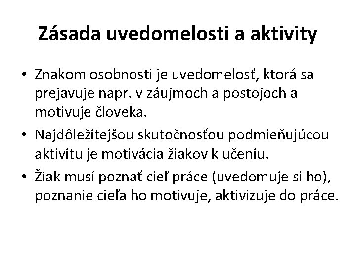 Zásada uvedomelosti a aktivity • Znakom osobnosti je uvedomelosť, ktorá sa prejavuje napr. v