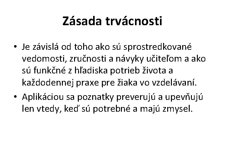 Zásada trvácnosti • Je závislá od toho ako sú sprostredkované vedomosti, zručnosti a návyky