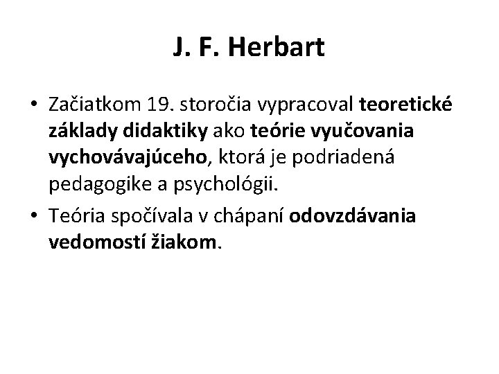 J. F. Herbart • Začiatkom 19. storočia vypracoval teoretické základy didaktiky ako teórie vyučovania