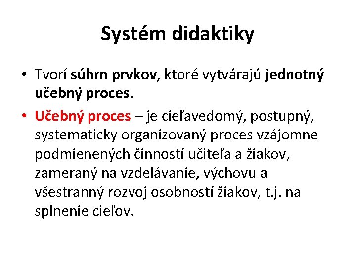 Systém didaktiky • Tvorí súhrn prvkov, ktoré vytvárajú jednotný učebný proces. • Učebný proces