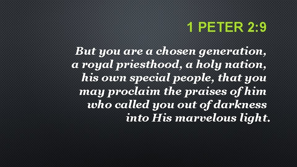 1 PETER 2: 9 But you are a chosen generation, a royal priesthood, a 1 PETER 2: 9 But you are a chosen generation, a royal priesthood, a