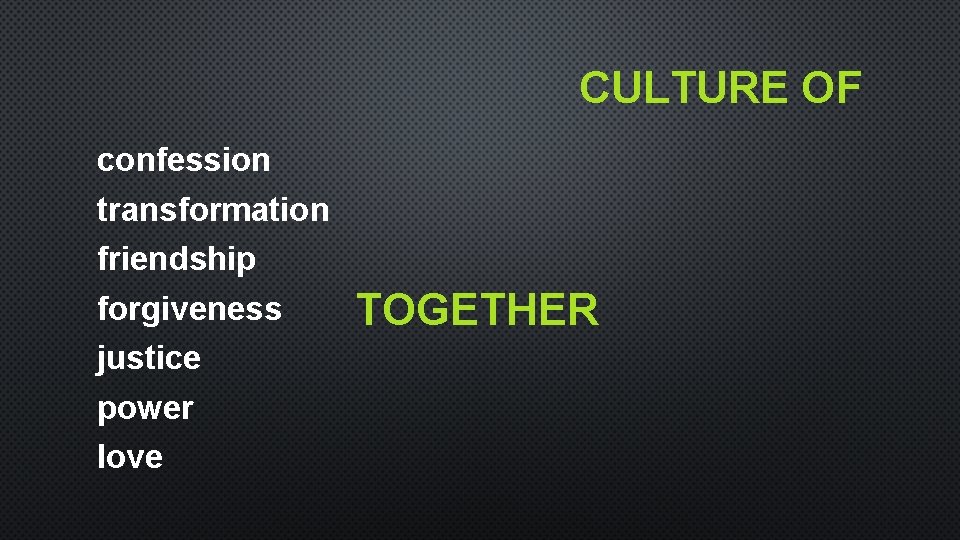 CULTURE OF confession transformation friendship forgiveness justice power love TOGETHER CULTURE OF confession transformation friendship forgiveness justice power love TOGETHER