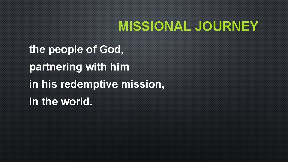 MISSIONAL JOURNEY the people of God, partnering with him in his redemptive mission, in MISSIONAL JOURNEY the people of God, partnering with him in his redemptive mission, in