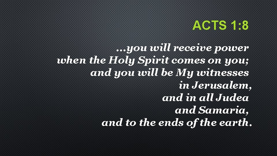 ACTS 1: 8. . . you will receive power when the Holy Spirit comes ACTS 1: 8. . . you will receive power when the Holy Spirit comes