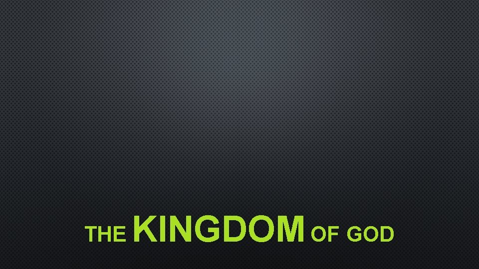 THE KINGDOM OF GOD THE KINGDOM OF GOD
