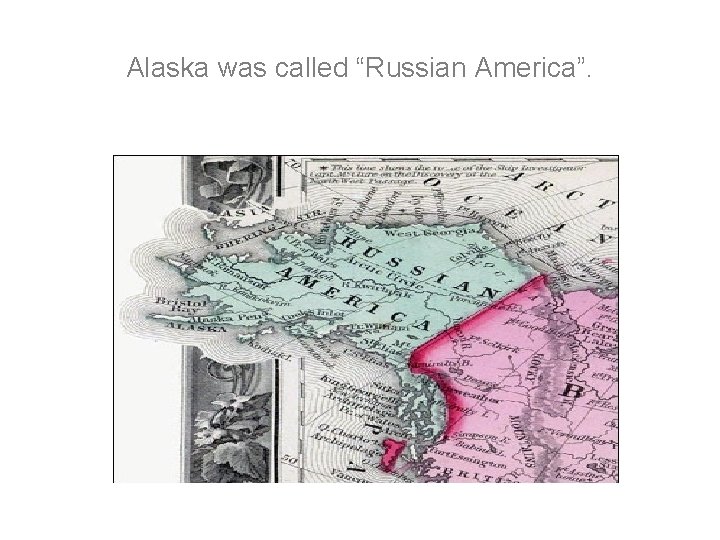 Alaska was called “Russian America”. Alaska was called “Russian America”.