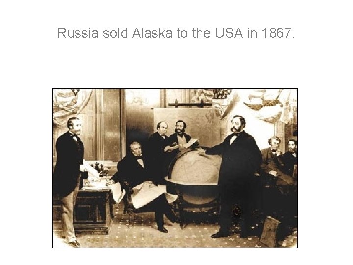 Russia sold Alaska to the USA in 1867. Russia sold Alaska to the USA in 1867.
