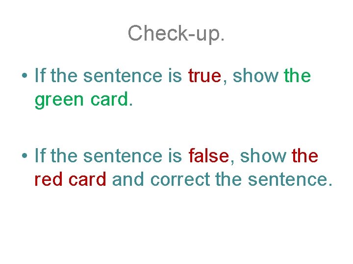 Check-up. • If the sentence is true, show the green card. • If the Check-up. • If the sentence is true, show the green card. • If the