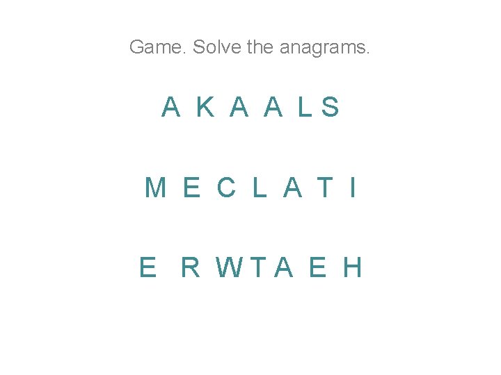 Game. Solve the anagrams. A K A A LS M E С L A Game. Solve the anagrams. A K A A LS M E С L A