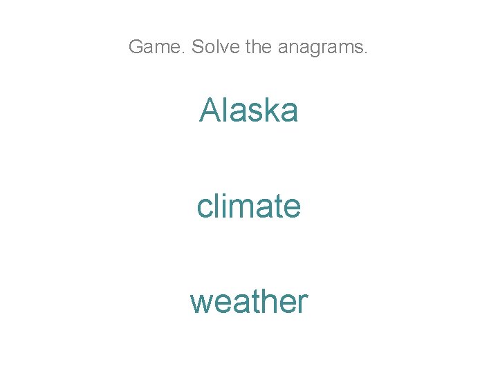 Game. Solve the anagrams. Alaska climate weather Game. Solve the anagrams. Alaska climate weather