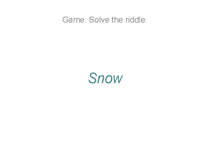 Game. Solve the riddle. Snow Game. Solve the riddle. Snow