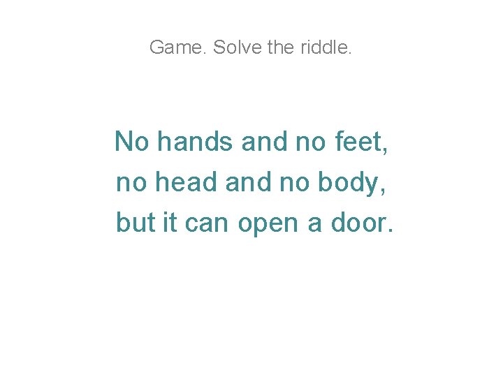 Game. Solve the riddle. No hands and no feet, no head and no body, Game. Solve the riddle. No hands and no feet, no head and no body,