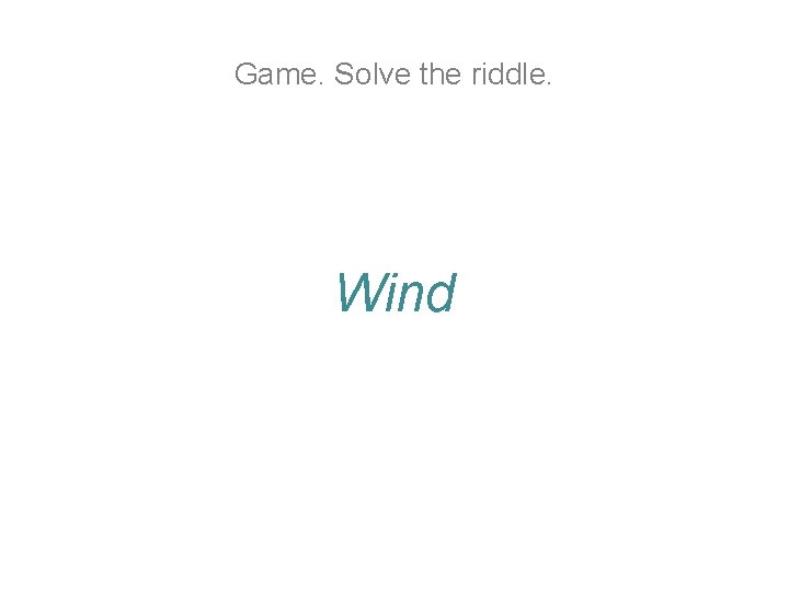 Game. Solve the riddle. Wind Game. Solve the riddle. Wind