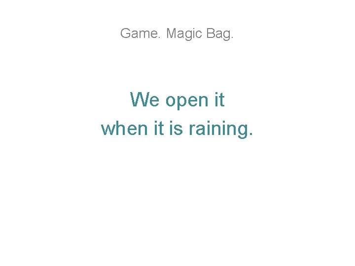 Game. Magic Bag. We open it when it is raining. Game. Magic Bag. We open it when it is raining.