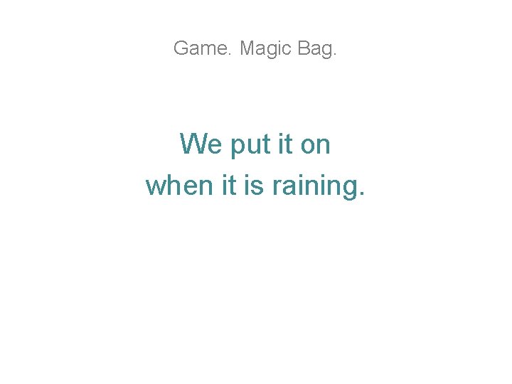 Game. Magic Bag. We put it on when it is raining. Game. Magic Bag. We put it on when it is raining.
