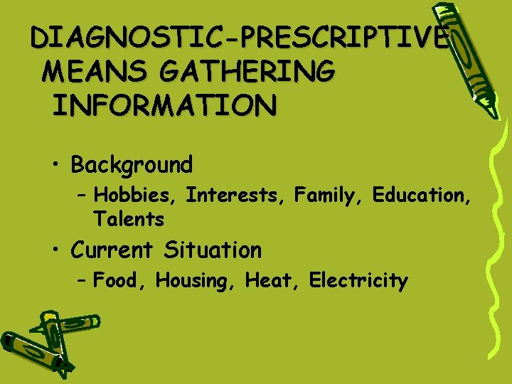 DIAGNOSTIC-PRESCRIPTIVE MEANS GATHERING INFORMATION • Background – Hobbies, Interests, Family, Education, Talents • Current DIAGNOSTIC-PRESCRIPTIVE MEANS GATHERING INFORMATION • Background – Hobbies, Interests, Family, Education, Talents • Current