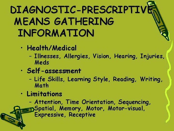 DIAGNOSTIC-PRESCRIPTIVE MEANS GATHERING INFORMATION • Health/Medical – Illnesses, Allergies, Vision, Hearing, Injuries, Meds • DIAGNOSTIC-PRESCRIPTIVE MEANS GATHERING INFORMATION • Health/Medical – Illnesses, Allergies, Vision, Hearing, Injuries, Meds •