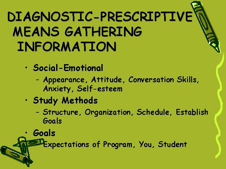 DIAGNOSTIC-PRESCRIPTIVE MEANS GATHERING INFORMATION • Social-Emotional – Appearance, Attitude, Conversation Skills, Anxiety, Self-esteem • DIAGNOSTIC-PRESCRIPTIVE MEANS GATHERING INFORMATION • Social-Emotional – Appearance, Attitude, Conversation Skills, Anxiety, Self-esteem •