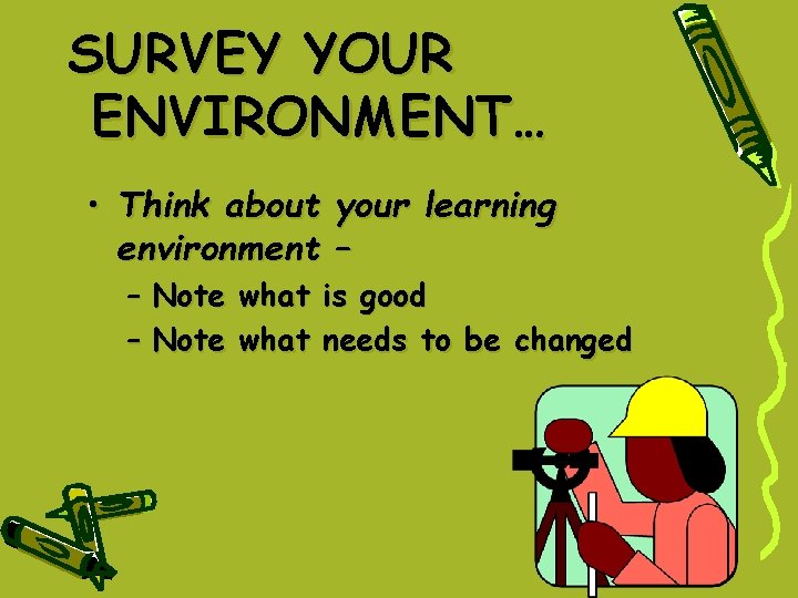SURVEY YOUR ENVIRONMENT… • Think about your learning environment – – Note what is SURVEY YOUR ENVIRONMENT… • Think about your learning environment – – Note what is
