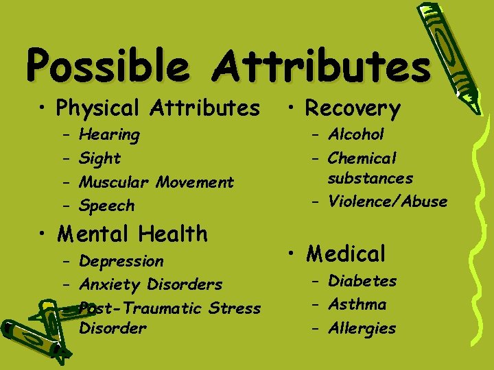 Possible Attributes • Physical Attributes – – Hearing Sight Muscular Movement Speech • Mental Possible Attributes • Physical Attributes – – Hearing Sight Muscular Movement Speech • Mental