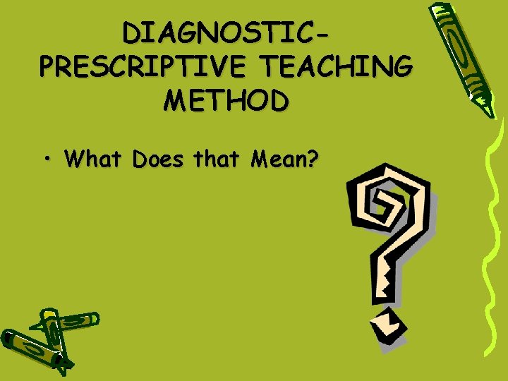 DIAGNOSTICPRESCRIPTIVE TEACHING METHOD • What Does that Mean? DIAGNOSTICPRESCRIPTIVE TEACHING METHOD • What Does that Mean?