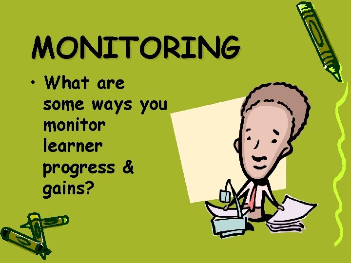 MONITORING • What are some ways you monitor learner progress & gains? MONITORING • What are some ways you monitor learner progress & gains?