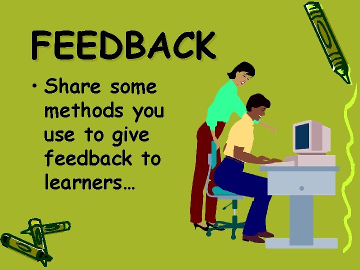 FEEDBACK • Share some methods you use to give feedback to learners… FEEDBACK • Share some methods you use to give feedback to learners…