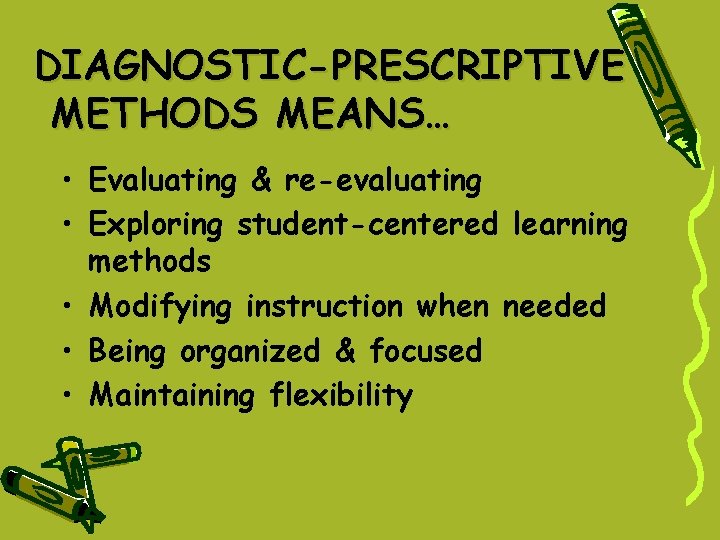 DIAGNOSTIC-PRESCRIPTIVE METHODS MEANS… • Evaluating & re-evaluating • Exploring student-centered learning methods • Modifying DIAGNOSTIC-PRESCRIPTIVE METHODS MEANS… • Evaluating & re-evaluating • Exploring student-centered learning methods • Modifying