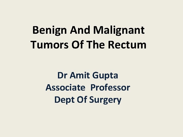 Benign And Malignant Tumors Of The Rectum Dr Amit Gupta Associate Professor Dept Of