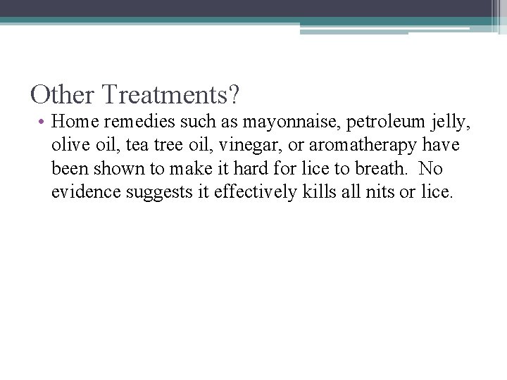 Other Treatments? • Home remedies such as mayonnaise, petroleum jelly, olive oil, tea tree