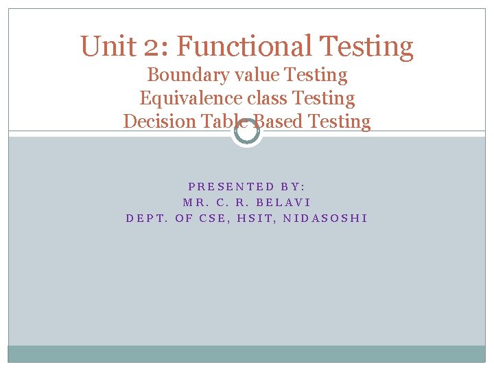 Unit 2: Functional Testing Boundary value Testing Equivalence class Testing Decision Table Based Testing