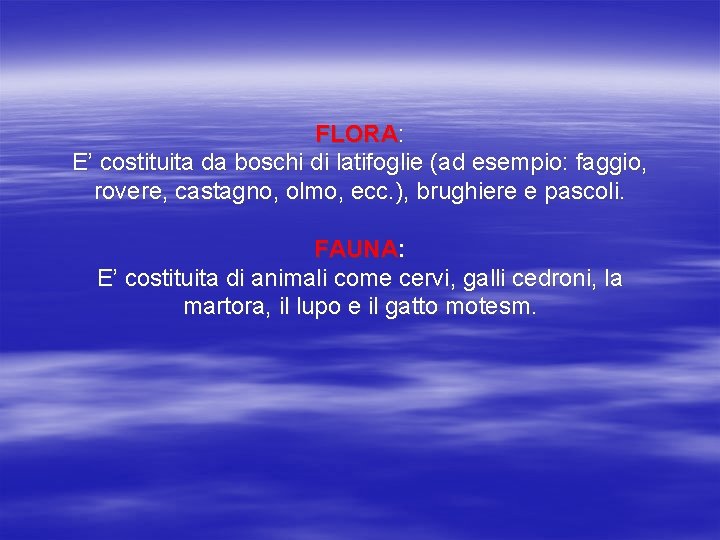 FLORA: E’ costituita da boschi di latifoglie (ad esempio: faggio, rovere, castagno, olmo, ecc.