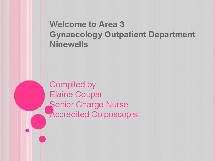 Welcome to Area 3 Gynaecology Outpatient Department Ninewells Compiled by Elaine Coupar Senior Charge