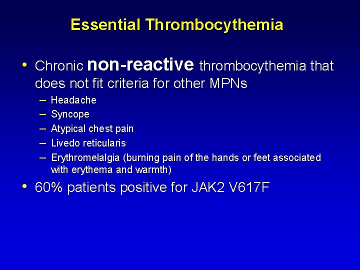 Essential Thrombocythemia • Chronic non-reactive thrombocythemia that does not fit criteria for other MPNs Essential Thrombocythemia • Chronic non-reactive thrombocythemia that does not fit criteria for other MPNs