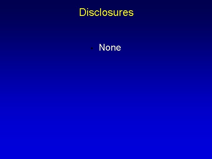 Disclosures • None Disclosures • None