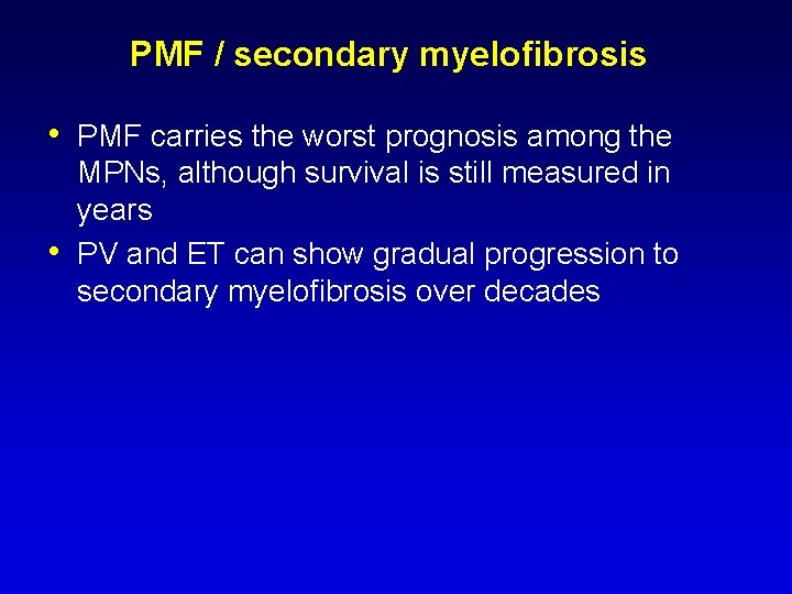 PMF / secondary myelofibrosis • PMF carries the worst prognosis among the • MPNs, PMF / secondary myelofibrosis • PMF carries the worst prognosis among the • MPNs,