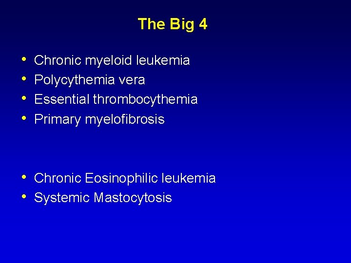 The Big 4 • • Chronic myeloid leukemia Polycythemia vera Essential thrombocythemia Primary myelofibrosis The Big 4 • • Chronic myeloid leukemia Polycythemia vera Essential thrombocythemia Primary myelofibrosis
