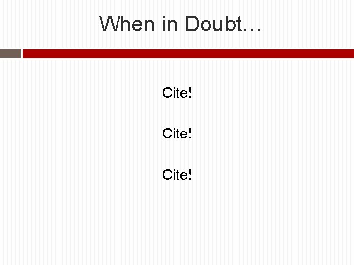 When in Doubt… Cite! 